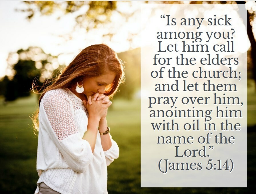 May be an image of 1 person and text that says ""Is any sick among you? Let him call for the elders of the church; and let them pray over him, anointing him with oil in the name of the Lord." (James 5:14)"