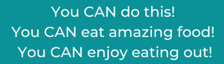 You CAN do this!  You CAN eat amazing food!  You CAN enjoy eating out!