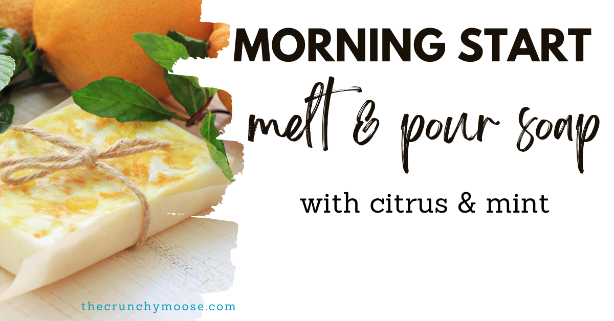 how to make morning start melt and pour soap with citrus and peppermint essential oils