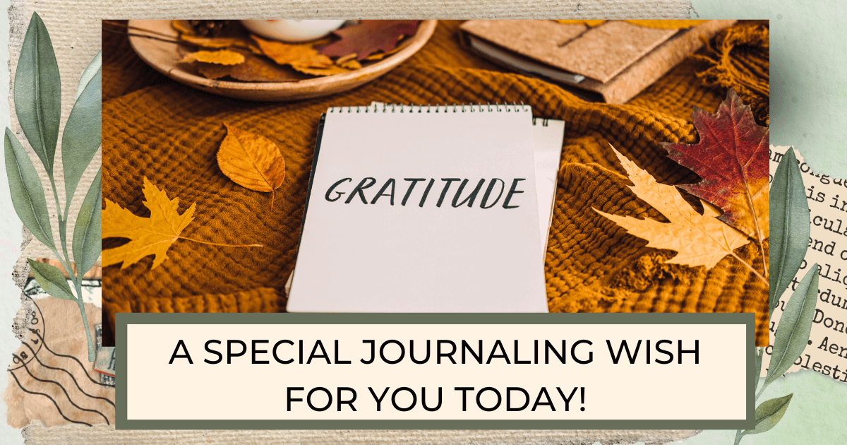 A journal open with Gratitude written on the page, an orange cup on a saucer, and a leaf covered journal on a fall yellow-orange tablecloth for a post titled A Special journaling wish for you today!
