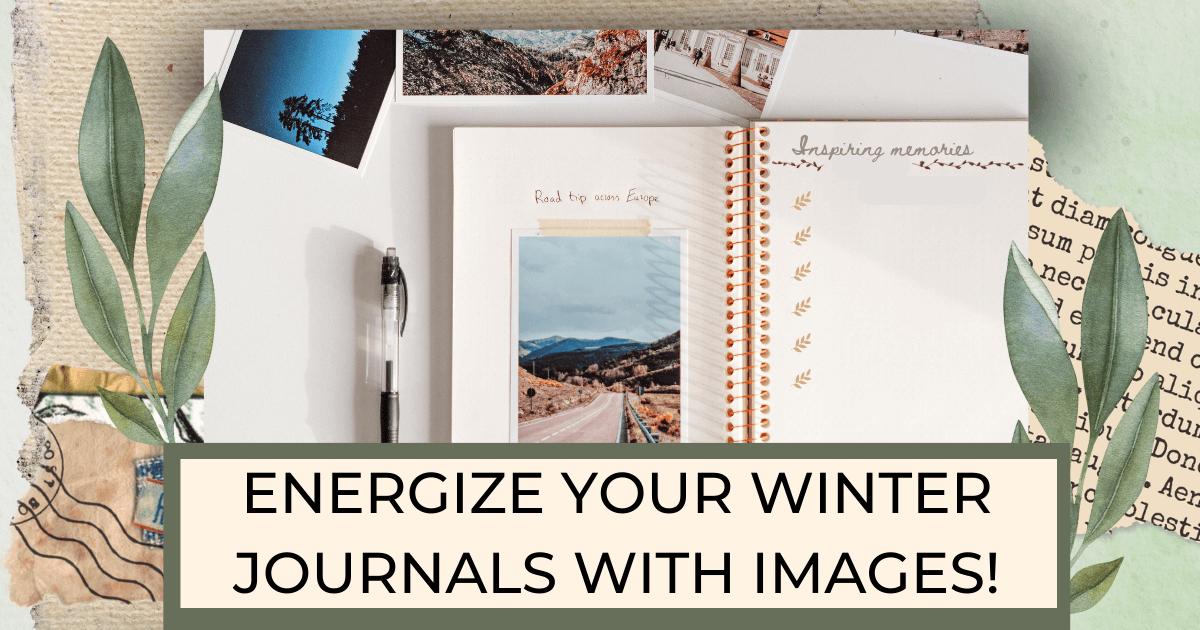 Open journal with an outdoor picture on the left side taped a journal page and on the rights side leaves as bullets to write inspiring memories with scattered pictures and a pen for post titled Energize Your Winter Journals with Images!