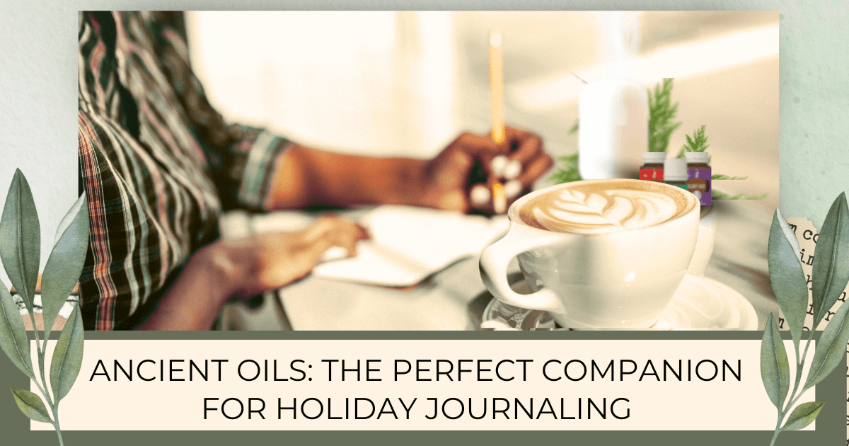 Person writing in their journal with a cup of a frothy beverage with a leaf design in the foreground and a diffuser and essential oils in the backgrouns for a blog post titled Ancient Oils: The Perfect Companion for Holiday Journaling