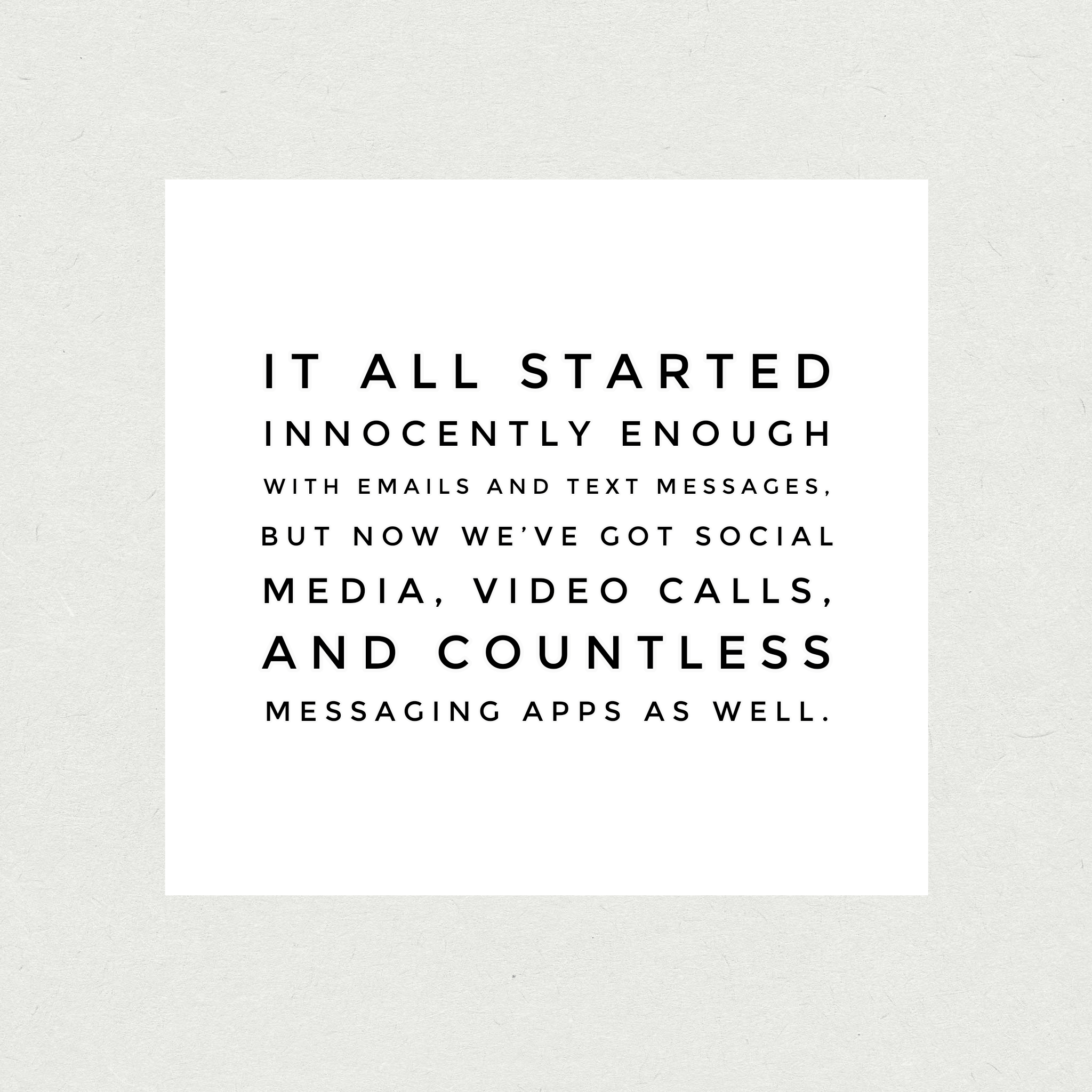 It all started innocently enough with emails and text messages, but now we’ve got social media, video calls, and countless messaging apps as well.