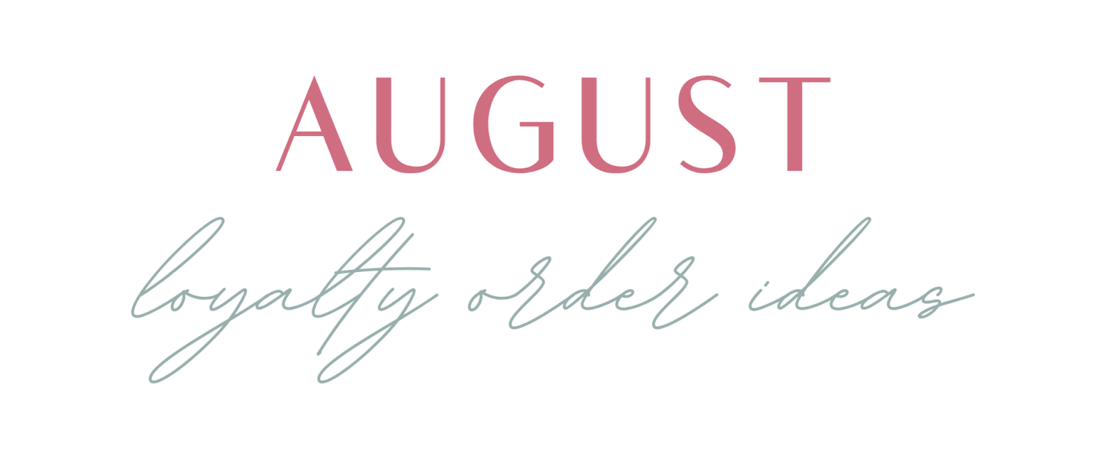  August Loyalty Order Ideas